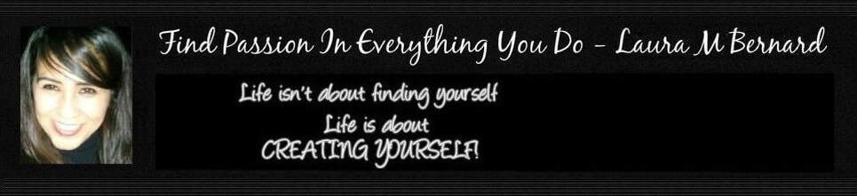 FIND PASSION IN EVERYTHING YOU DO: "Life isn't about finding yourself, life is about creating yourself" - LAURA M BERNARD